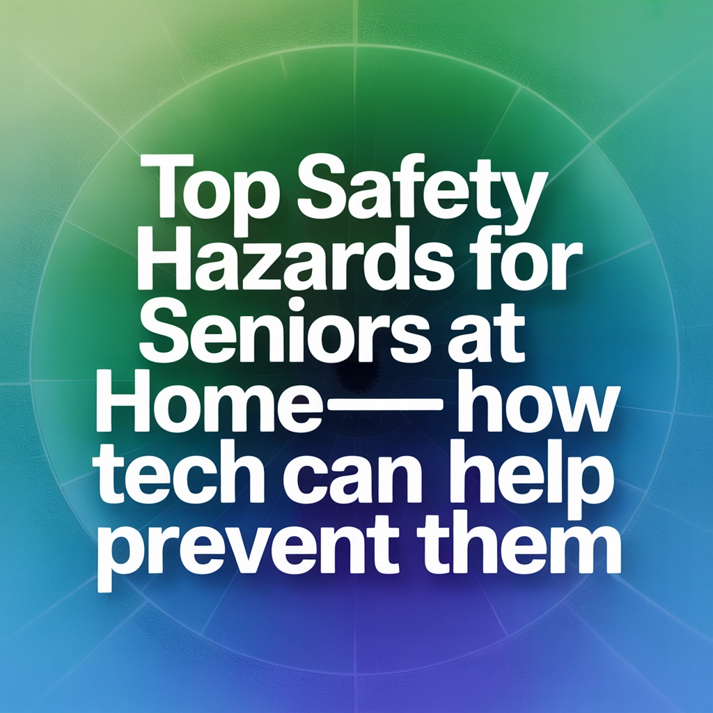 Text card reading "Top safety hazards for seniors at home, and how tech can help prevent them"